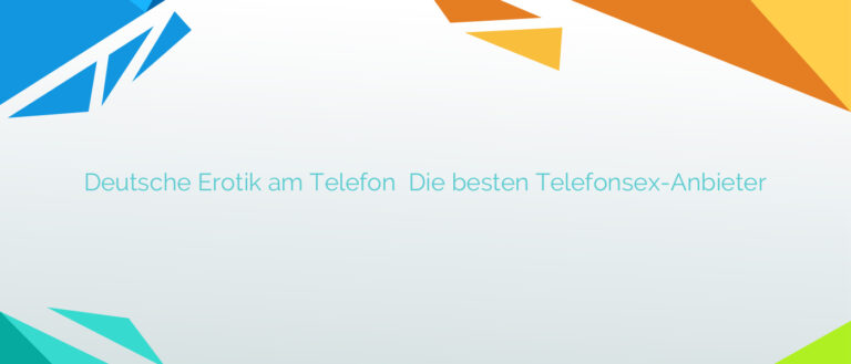 Deutsche Erotik am Telefon ❤️ Die besten Telefonsex-Anbieter